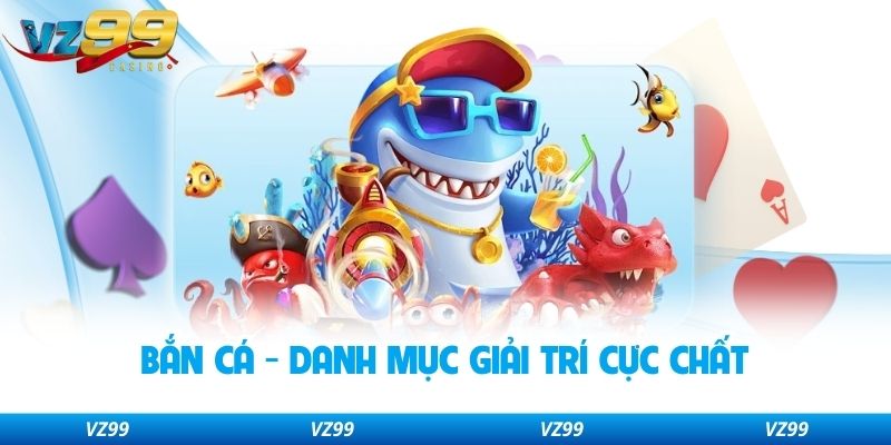 Bắn cá - Danh mục giải trí cực chất