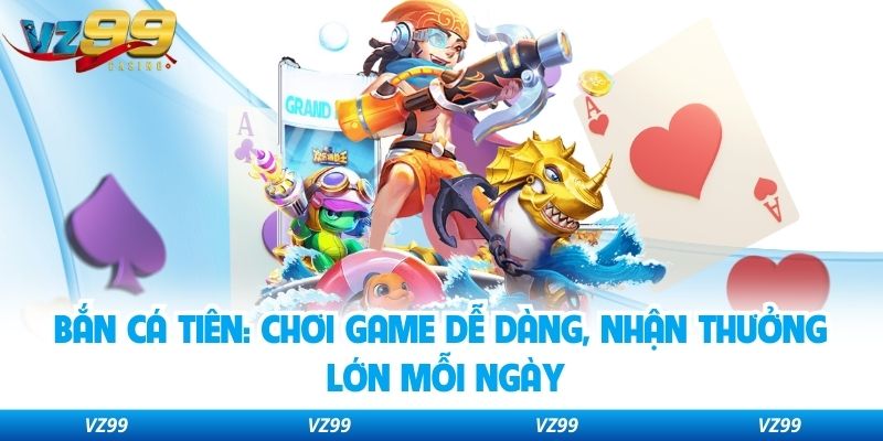 Bắn Cá Tiên: Chơi Game Dễ Dàng, Nhận Thưởng Lớn Mỗi Ngày