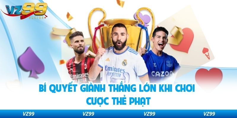 Bí quyết giành thắng lớn khi chơi cược thẻ phạt