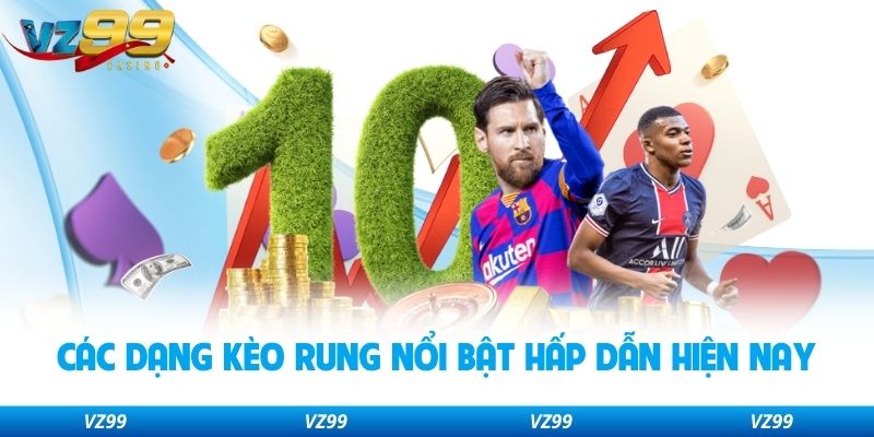 Các dạng kèo rung nổi bật hấp dẫn hiện nay