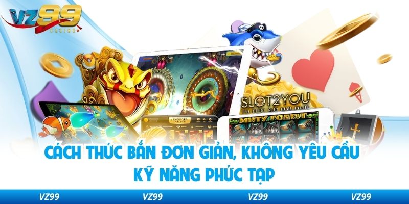 Cách thức bắn đơn giản, không yêu cầu kỹ năng phức tạp