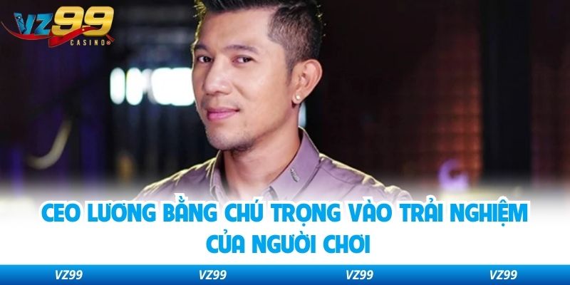 CEO Lương Bằng chú trọng vào trải nghiệm của người chơi