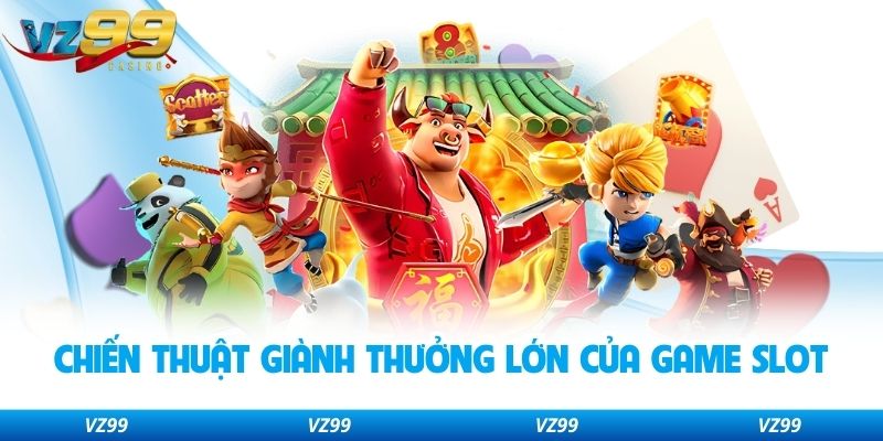 Chiến thuật giành thưởng lớn của game slot
