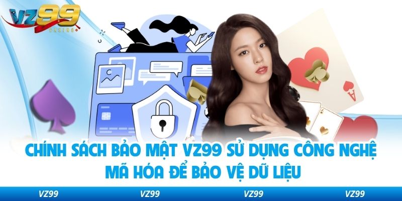 Chính sách bảo mật VZ99 sử dụng công nghệ mã hóa để bảo vệ dữ liệu