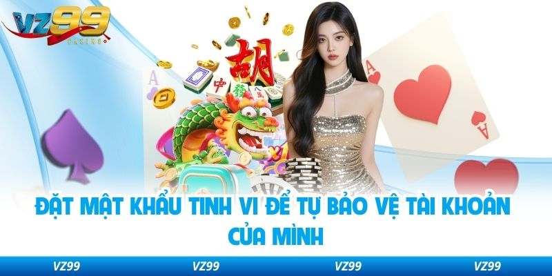 Đặt mật khẩu tinh vi để tự bảo vệ tài khoản của mình