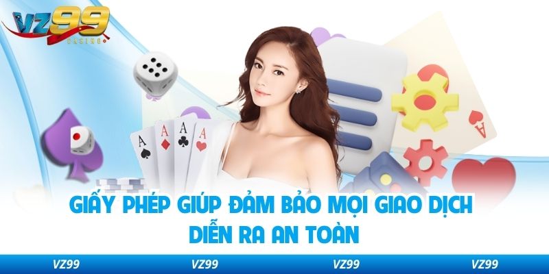 Giấy phép giúp đảm bảo mọi giao dịch diễn ra an toàn