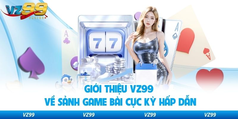 Giới thiệu VZ99 về sảnh game bài cực kỳ hấp dẫn