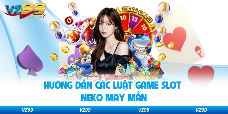 Hướng dẫn các luật game slot Neko May Mắn