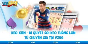 Kèo Xiên - Bí Quyết Soi Kèo Thắng Lớn Từ Chuyên Gia Tại VZ99