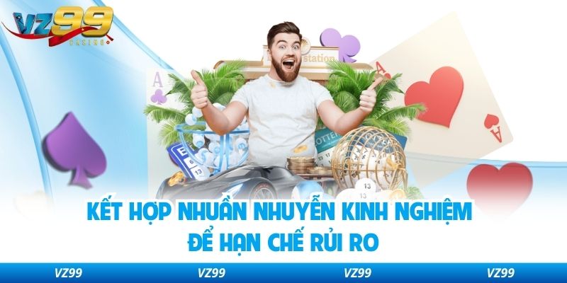 Kết hợp nhuần nhuyễn kinh nghiệm để hạn chế rủi ro