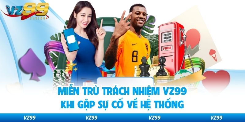 Miễn trừ trách nhiệm VZ99 khi gặp sự cố về hệ thống