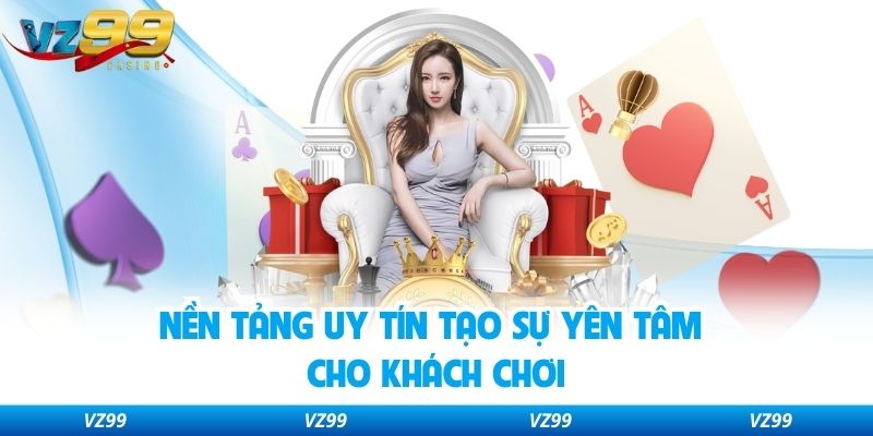 Nền tảng uy tín tạo sự yên tâm cho khách chơi