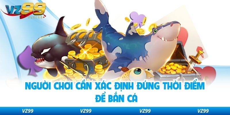 Người chơi cần xác định đúng thời điểm để bắn cá