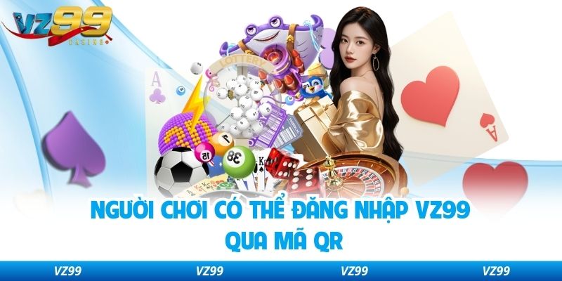 Người chơi có thể đăng nhập VZ99 qua mã QR