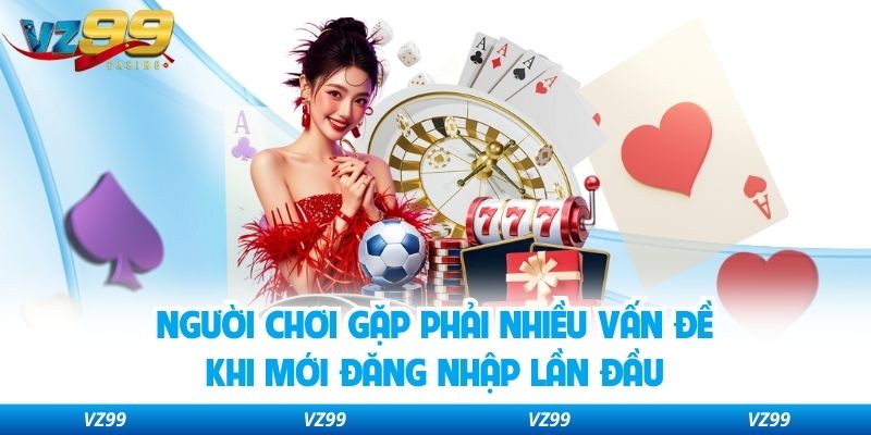 Người chơi gặp phải nhiều vấn đề khi mới đăng nhập lần đầu 