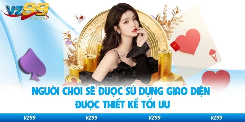 Người chơi sẽ được sử dụng giao diện được thiết kế tối ưu