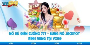 Nổ hũ Điên Cuồng 777 - Bùng Nổ Jackpot Rình Rang Tại VZ99