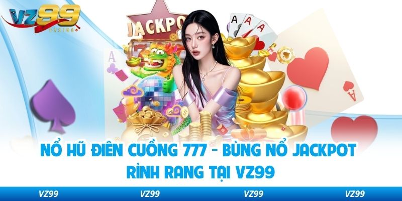 Nổ hũ Điên Cuồng 777 - Bùng Nổ Jackpot Rình Rang Tại VZ99