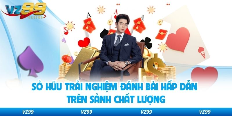 Sở hữu trải nghiệm đánh bài hấp dẫn trên sảnh chất lượng