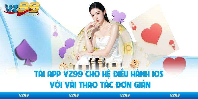 Tải app VZ99 cho hệ điều hành IOS với vài thao tác đơn giản
