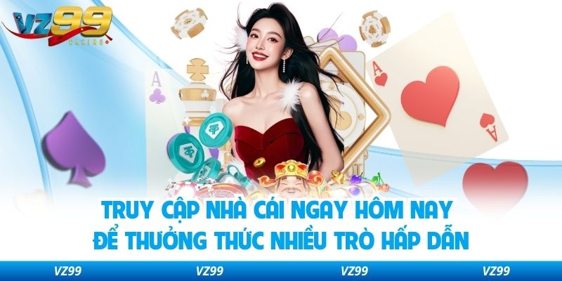 Truy cập nhà cái ngay hôm nay để thưởng thức nhiều trò hấp dẫn