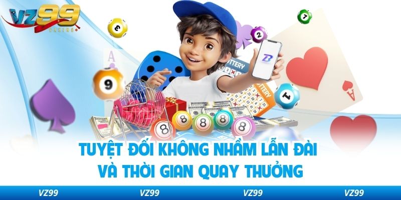 Tuyệt đối không nhầm lẫn đài và thời gian quay thưởng