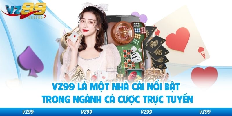VZ99 là một nhà cái nổi bật trong ngành cá cược trực tuyến