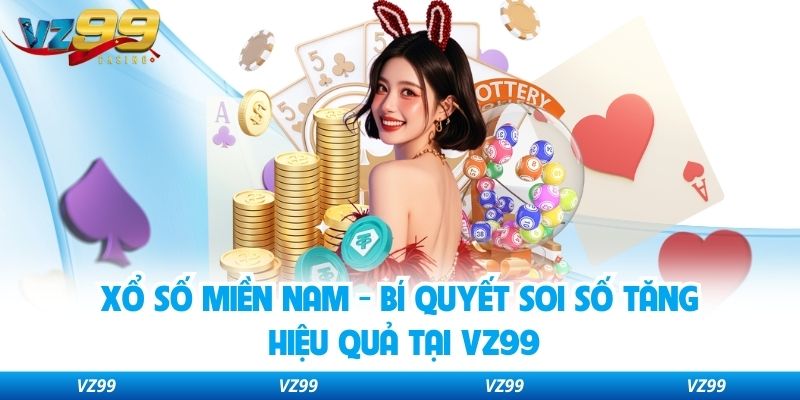Xổ Số Miền Nam - Bí Quyết Soi Số Tăng Hiệu Quả Tại VZ99