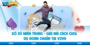 Xổ Số Miền Trung - Giải Mã Cách Chơi, Dự Đoán Chuẩn Tại VZ99