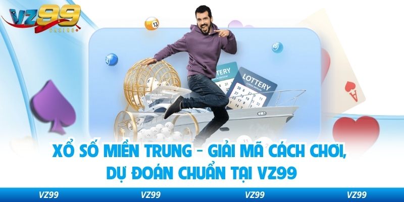 Xổ Số Miền Trung - Giải Mã Cách Chơi, Dự Đoán Chuẩn Tại VZ99